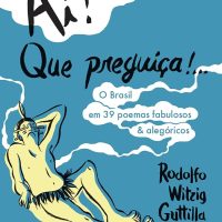 Ai! Que preguiça!…O Brasil em 39 poemas fabulosos & alegóricos