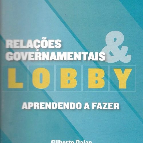 Relações Governamentais & Lobby. Aprendendo a Fazer